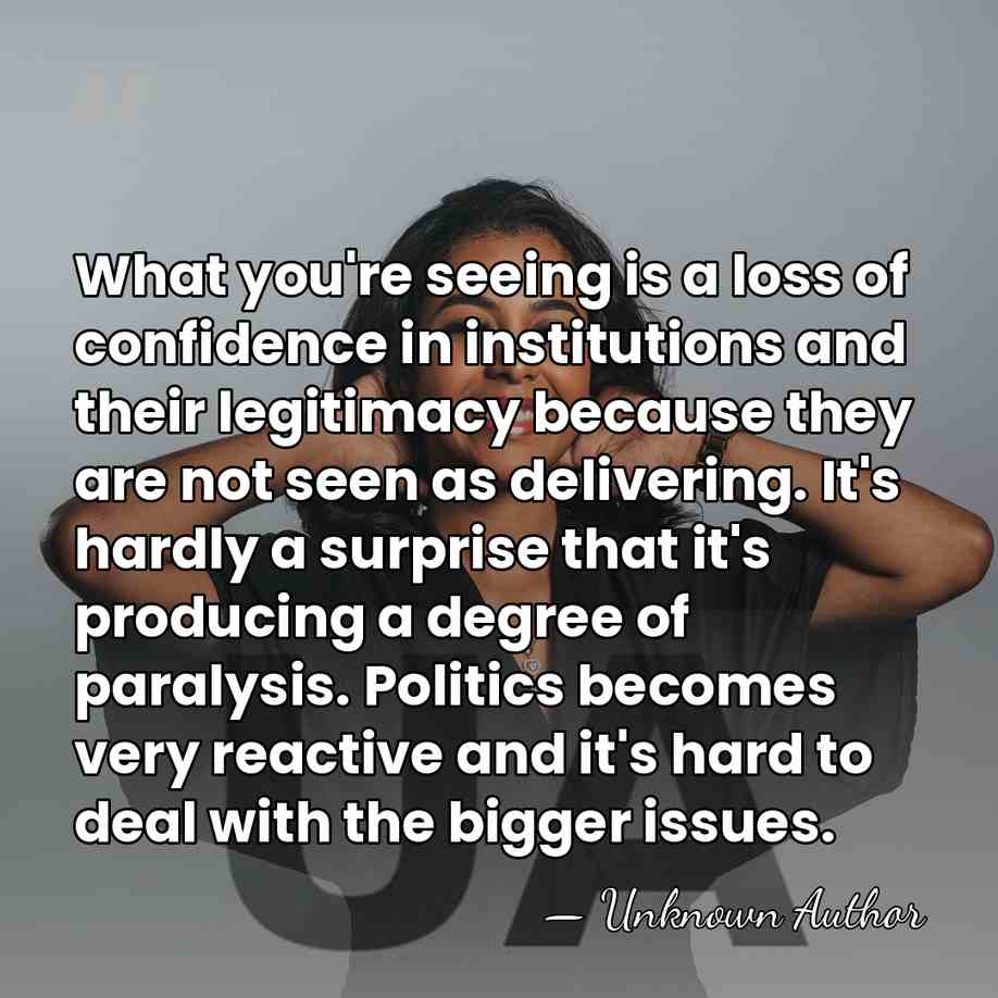 What you're seeing is a loss of confidence in institutions and their&hellip; - Unknown Author