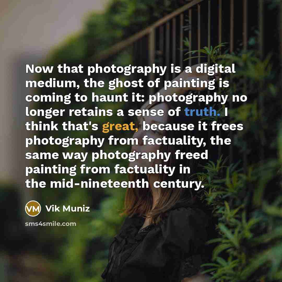 “Now that photography is a digital medium, the ghost of…” quote by Vik Muniz