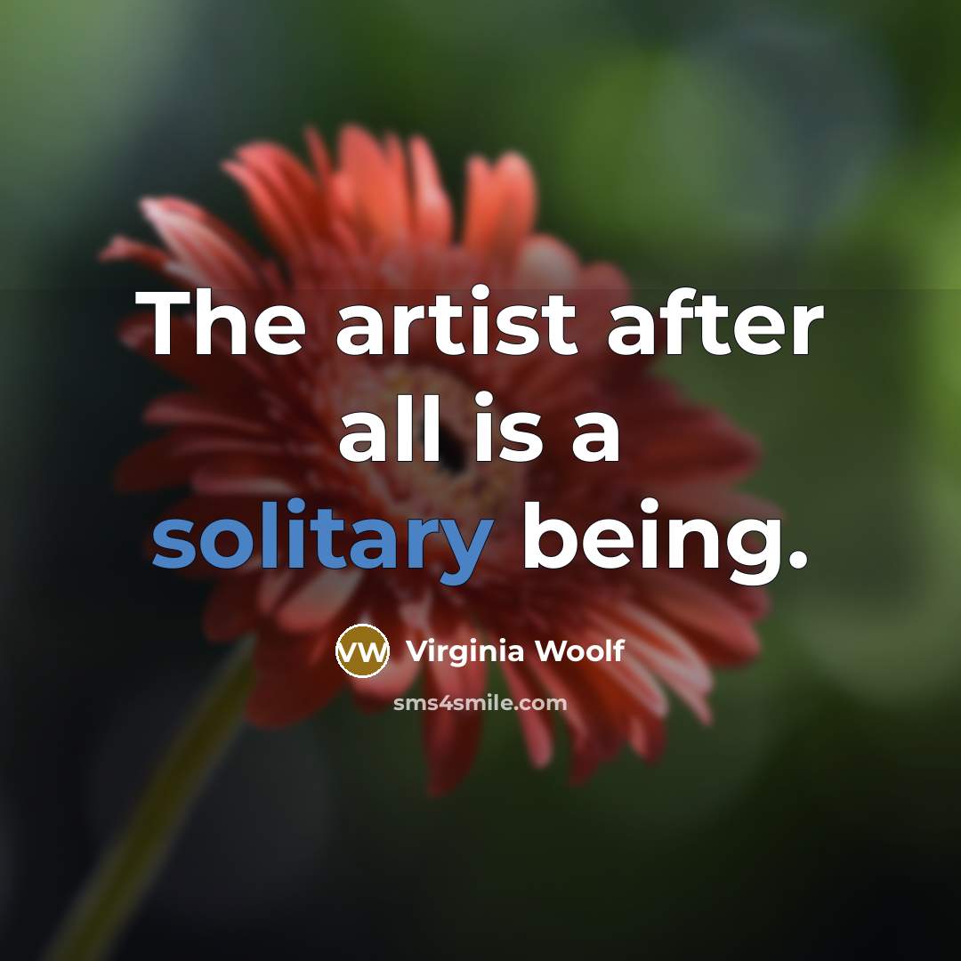 “The artist after all is a solitary being.…” quote by Virginia Woolf
