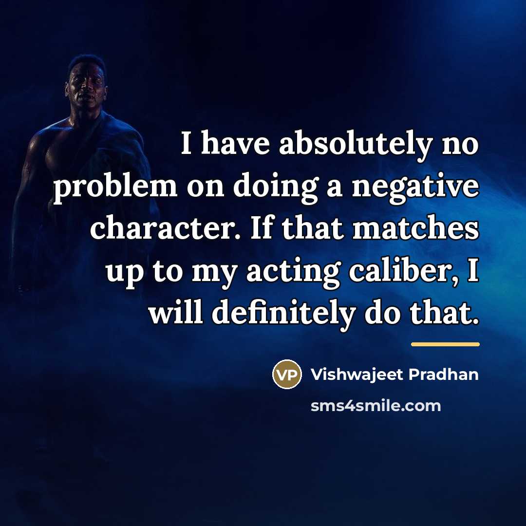 “I have absolutely no problem on doing a negative character.…” quote by Vishwajeet Pradhan