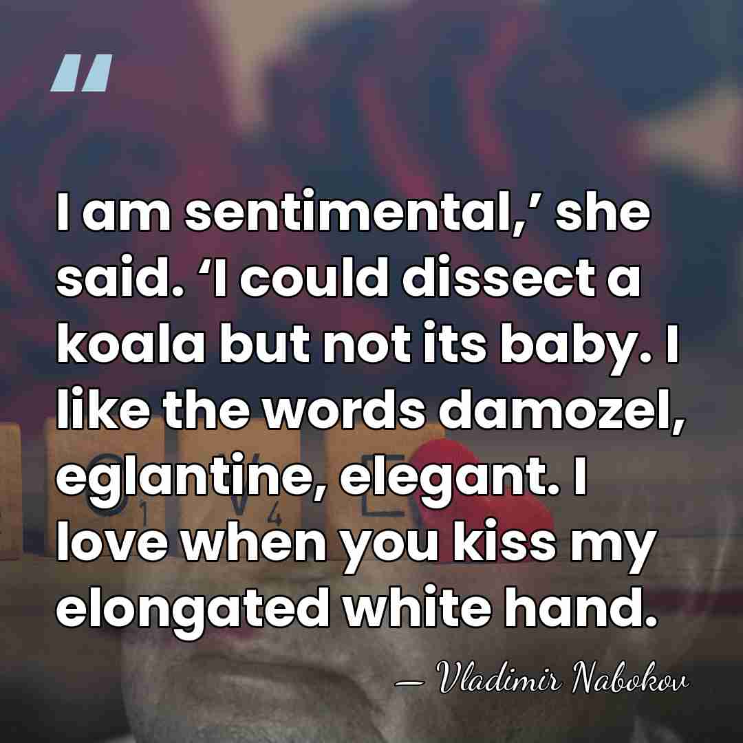 I am sentimental,’ she said. ‘I could dissect a koala but not&hellip; - Vladimir Nabokov