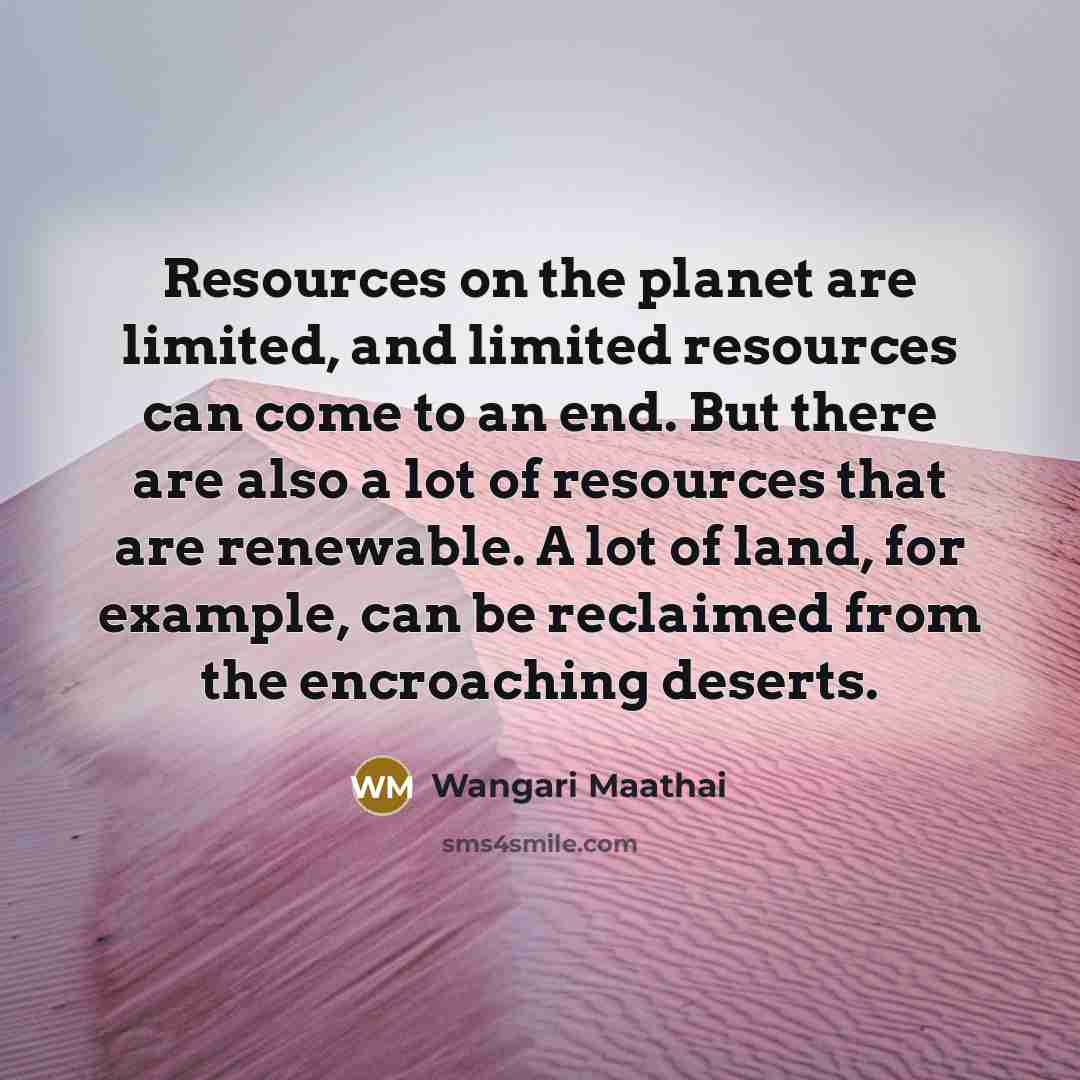“Resources on the planet are limited, and limited resources can…” quote by Wangari Maathai