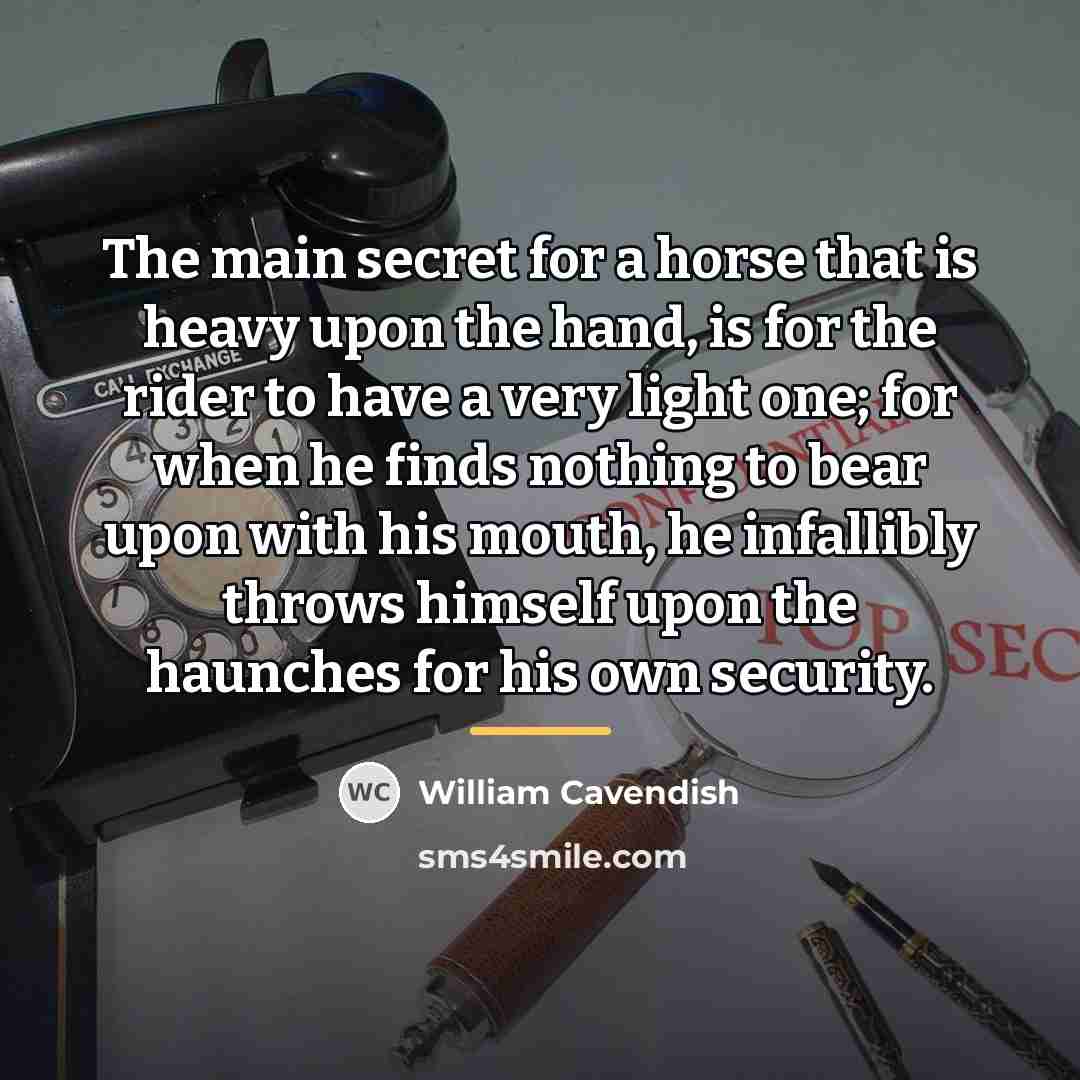 “The main secret for a horse that is heavy upon…” quote by William Cavendish