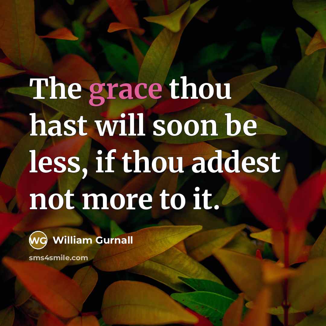 “The grace thou hast will soon be less, if thou…” quote by William Gurnall