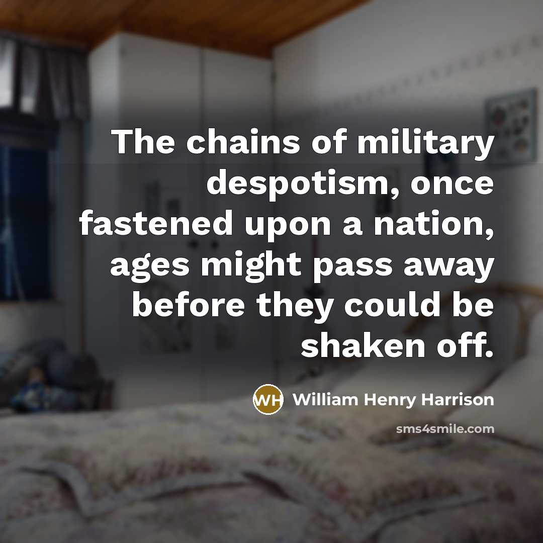 “The chains of military despotism, once fastened upon a nation,…” quote by William Henry Harrison