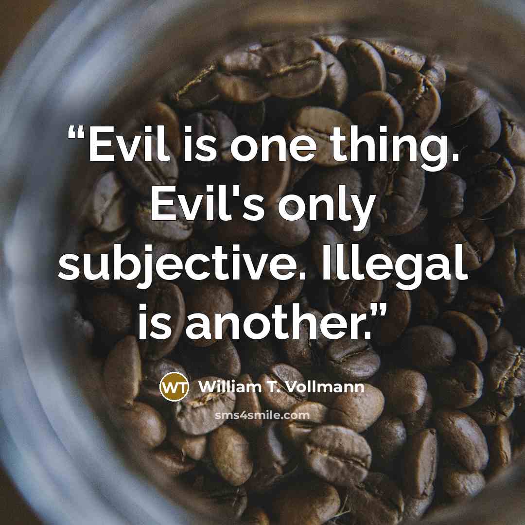 “Evil is one thing. Evil's only subjective. Illegal is another.” quote by William T. Vollmann