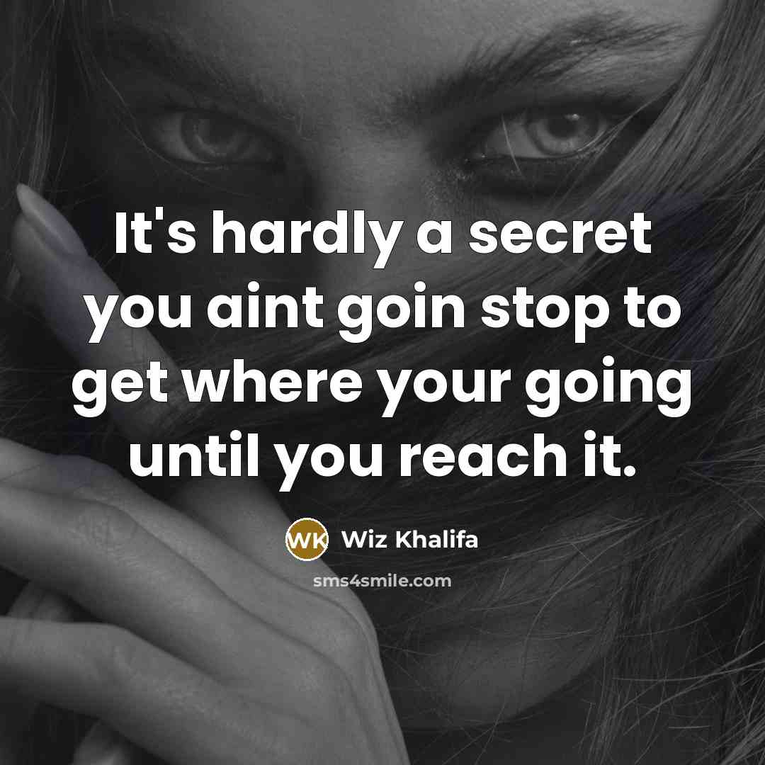 “It's hardly a secret you aint goin stop to get…” quote by Wiz Khalifa