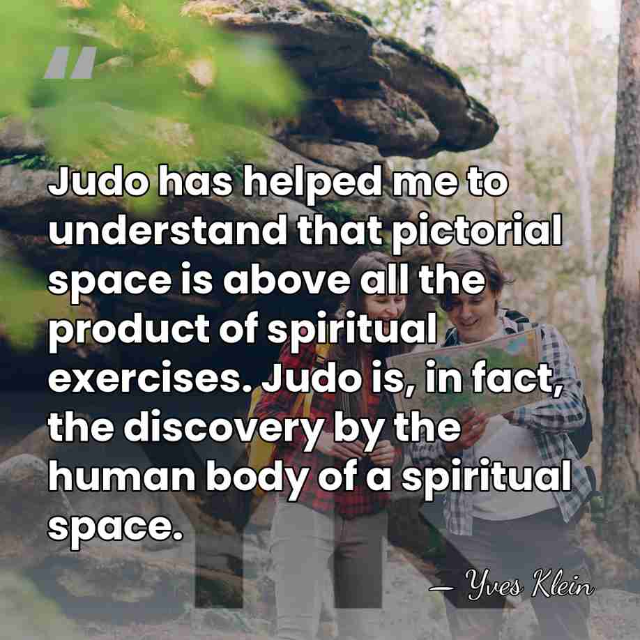 Judo has helped me to understand that pictorial space is above all&hellip; - Yves Klein