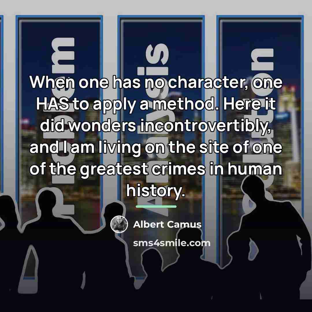 “When one has no character, one HAS to apply a…” quote by Albert Camus