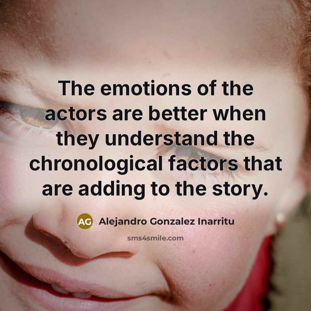 “The emotions of the actors are better when they understand…” quote by Alejandro Gonzalez Inarritu