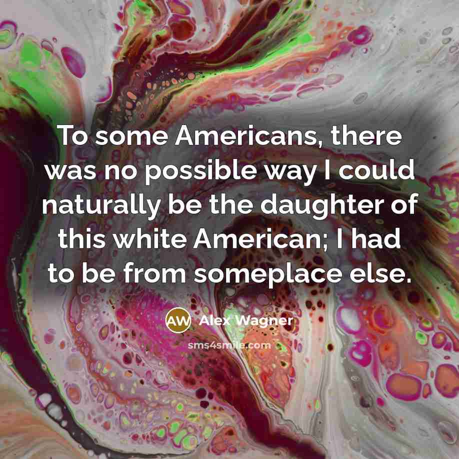 “To some Americans, there was no possible way I could…” quote by Alex Wagner