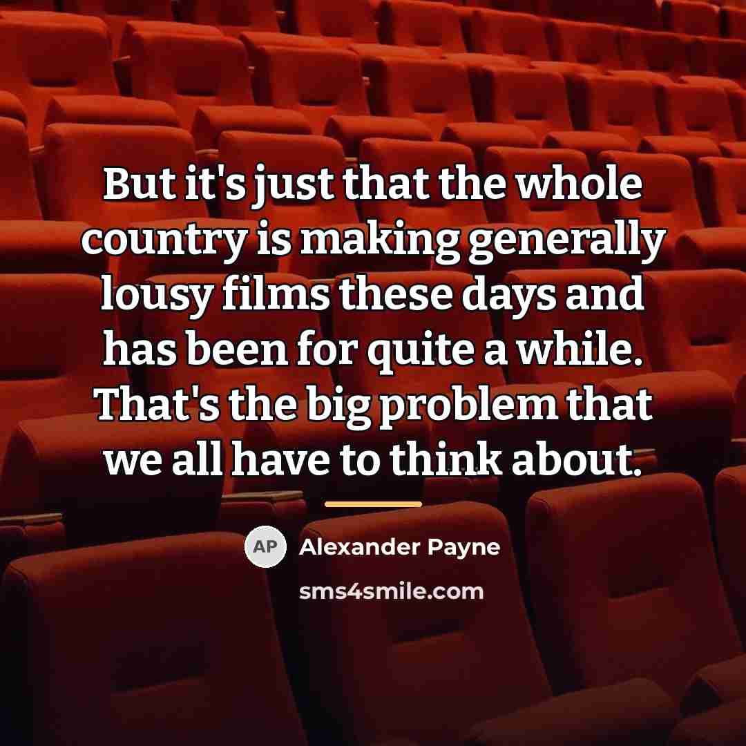 “But it's just that the whole country is making generally…” quote by Alexander Payne