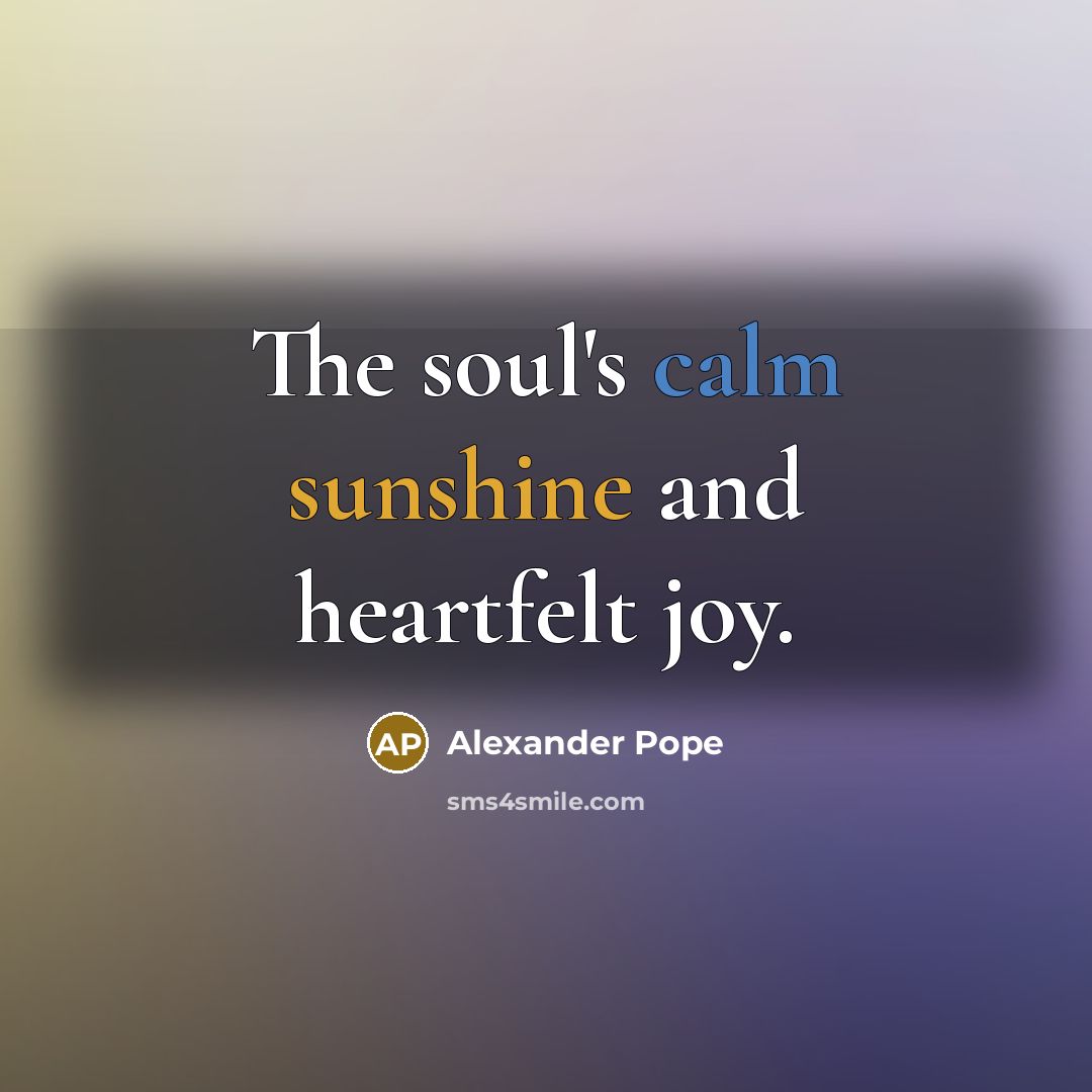 “The soul's calm sunshine and heartfelt joy.…” quote by Alexander Pope