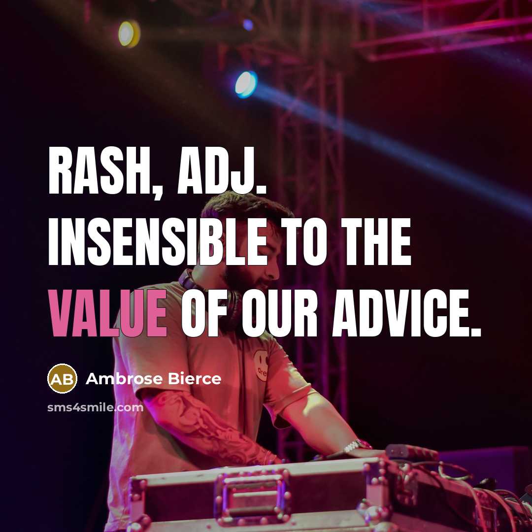 “RASH, adj. Insensible to the value of our advice.…” quote by Ambrose Bierce