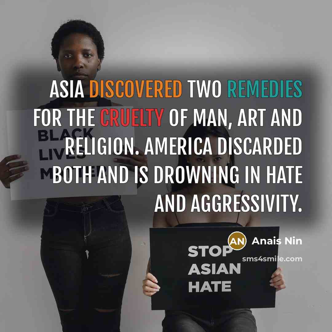 “Asia discovered two remedies for the cruelty of man, art…” quote by Anais Nin