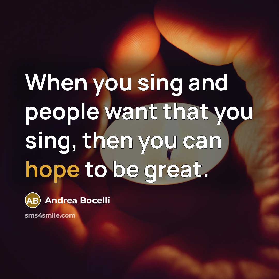 “When you sing and people want that you sing, then…” quote by Andrea Bocelli