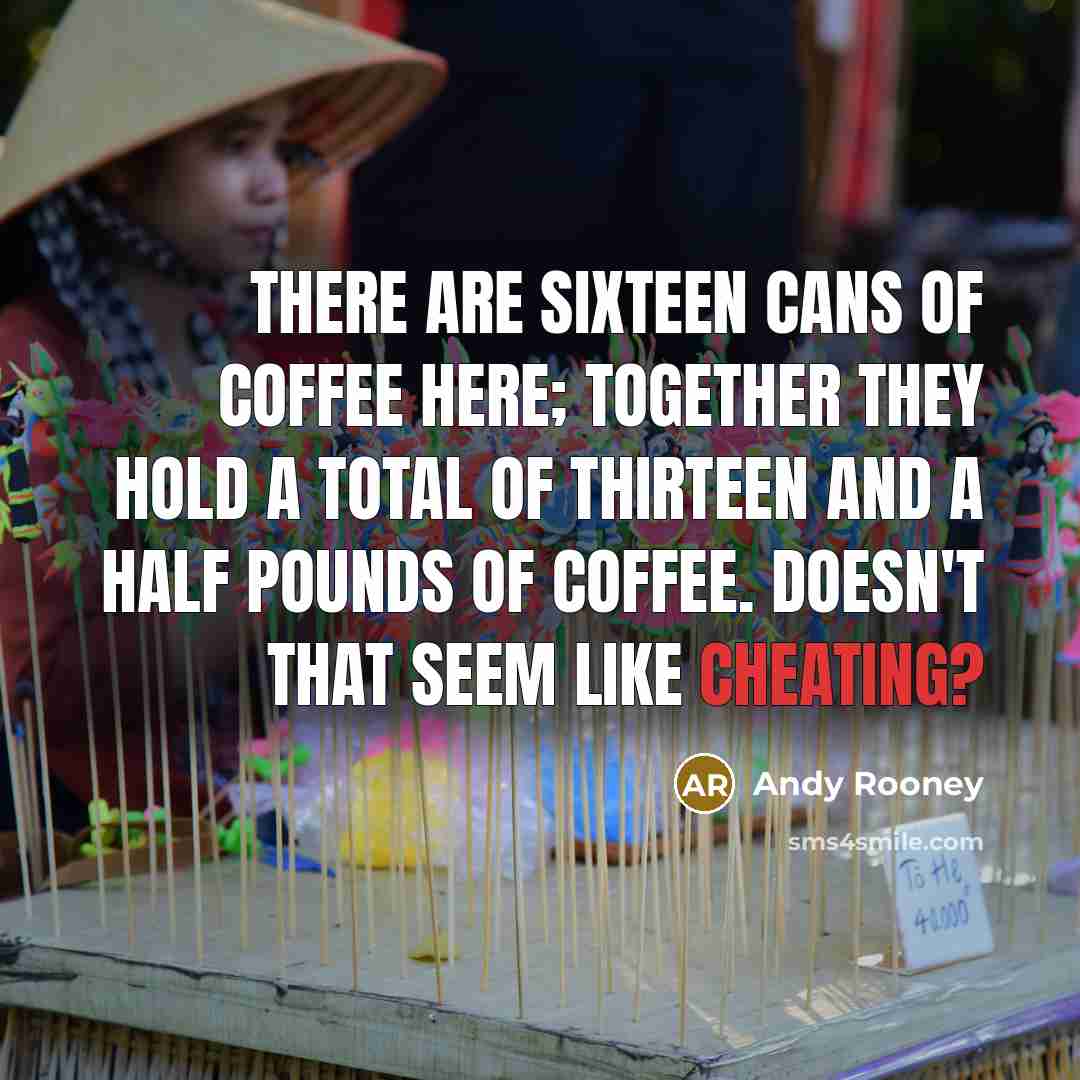 “There are sixteen cans of coffee here; together they hold…” quote by Andy Rooney