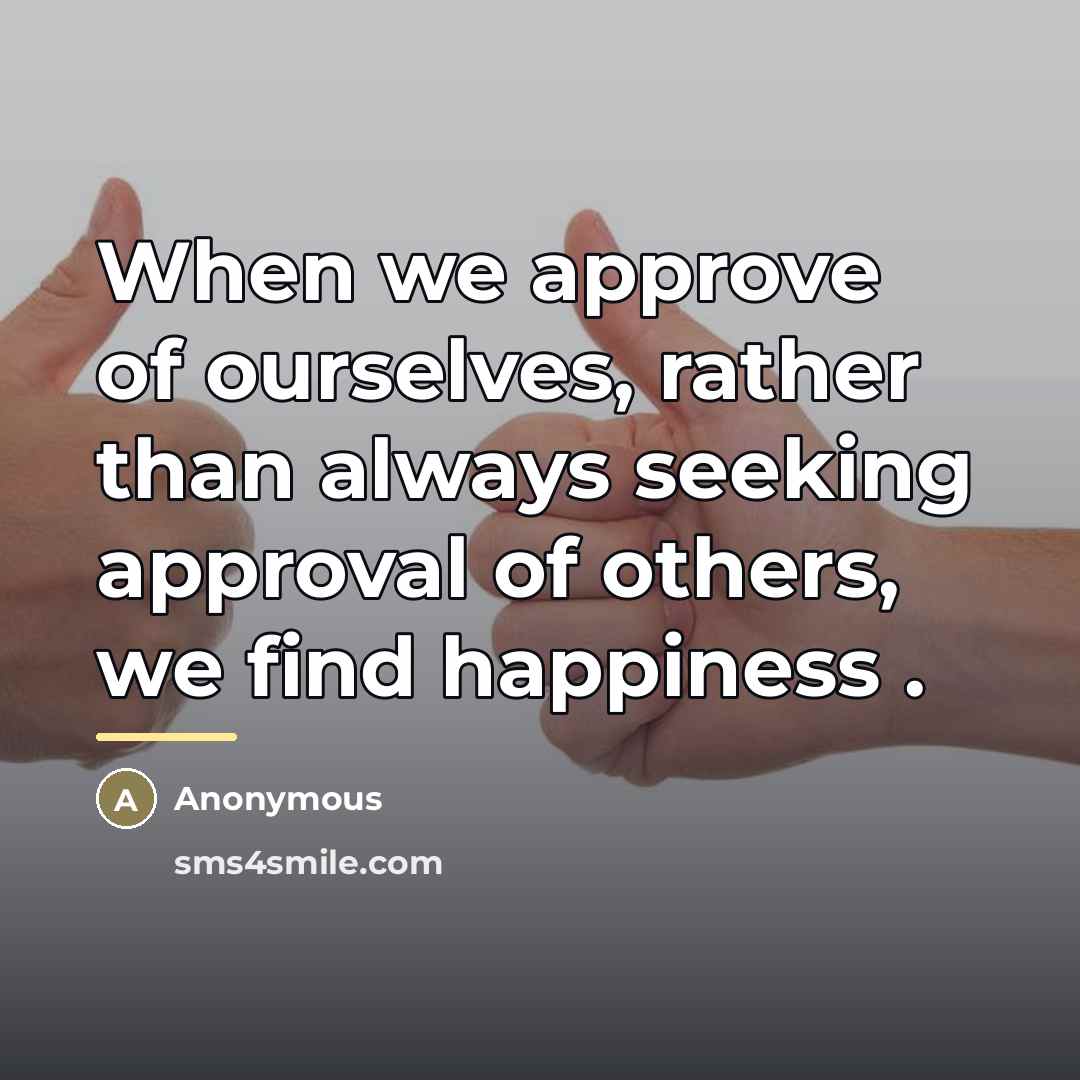 “When we approve of ourselves, rather than always seeking approval…” quote by Anonymous