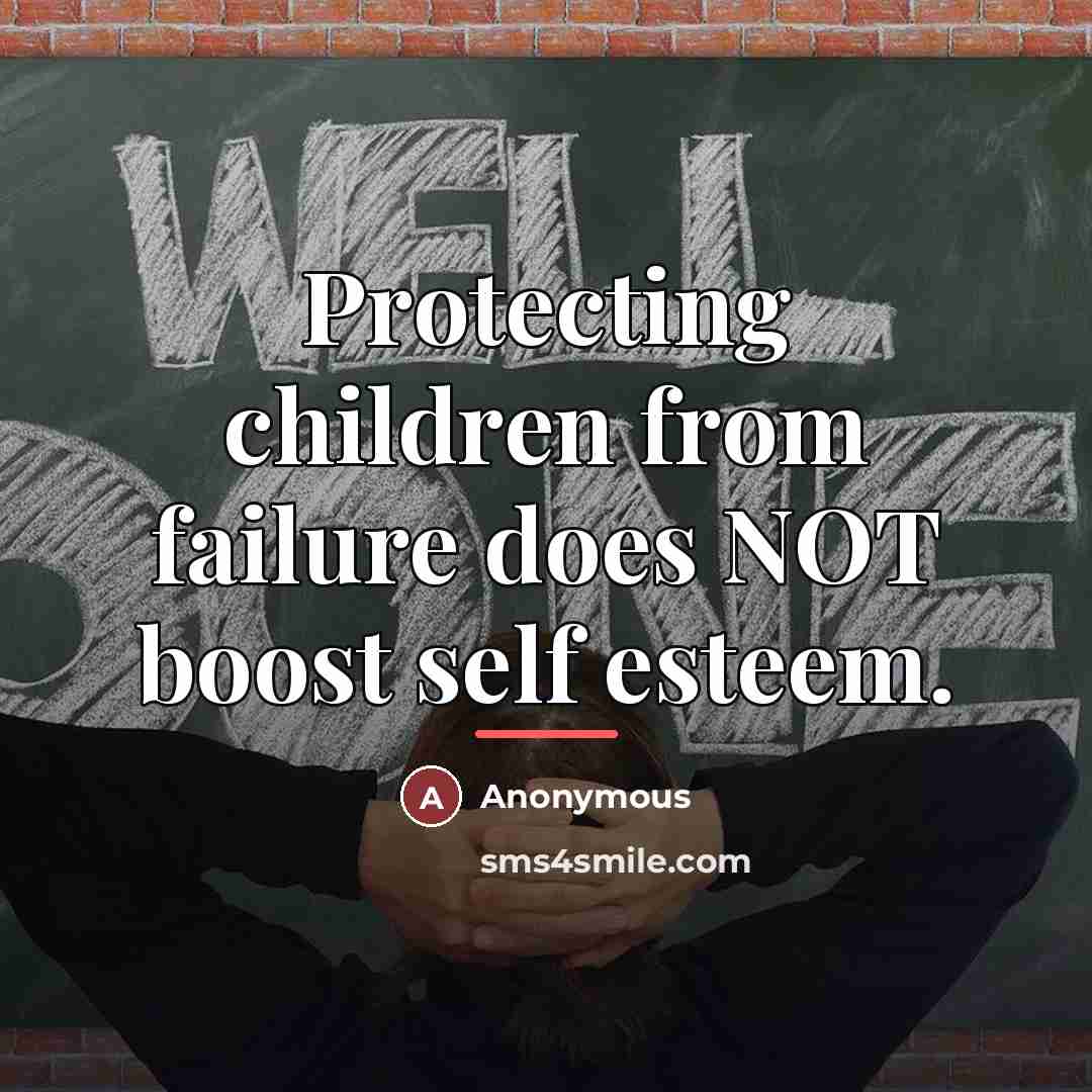 “Protecting children from failure does NOT boost self esteem.…” quote by Anonymous
