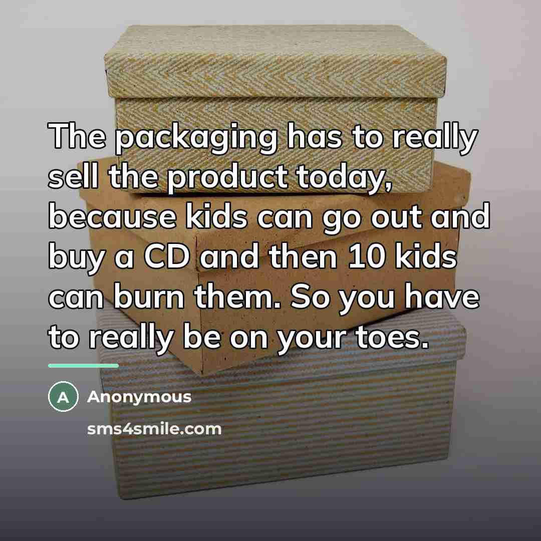 “The packaging has to really sell the product today, because…” quote by Anonymous