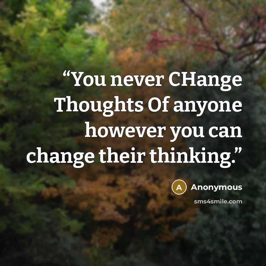 “You never CHange Thoughts Of anyone however you can change their thinking.” quote by Anonymous
