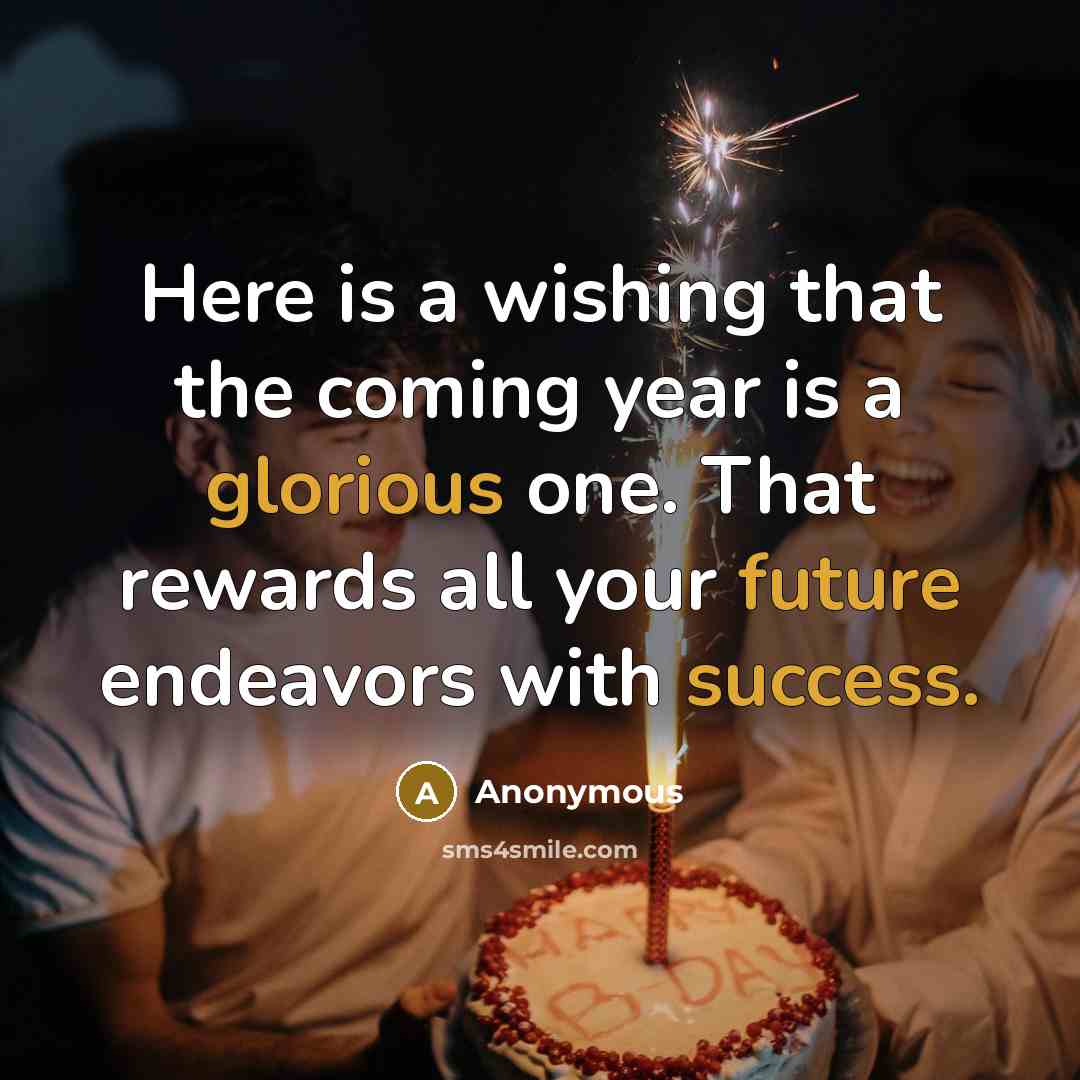 “Here is a wishing that the coming year is a glorious one. That rewards all your future endeavors with success.” quote by Anonymous