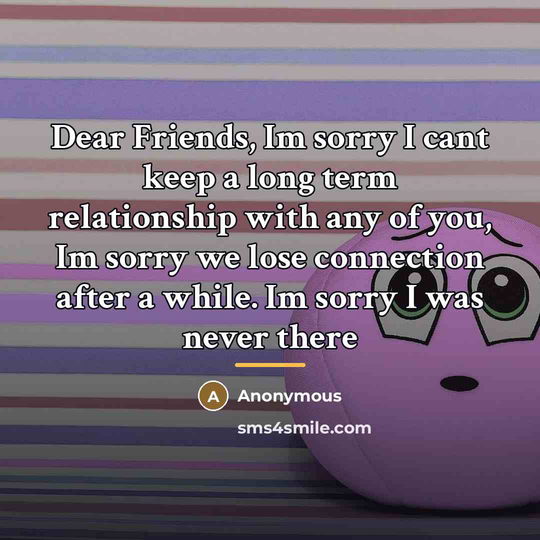 “Dear Friends, Im sorry I cant keep a long term…” quote by Anonymous