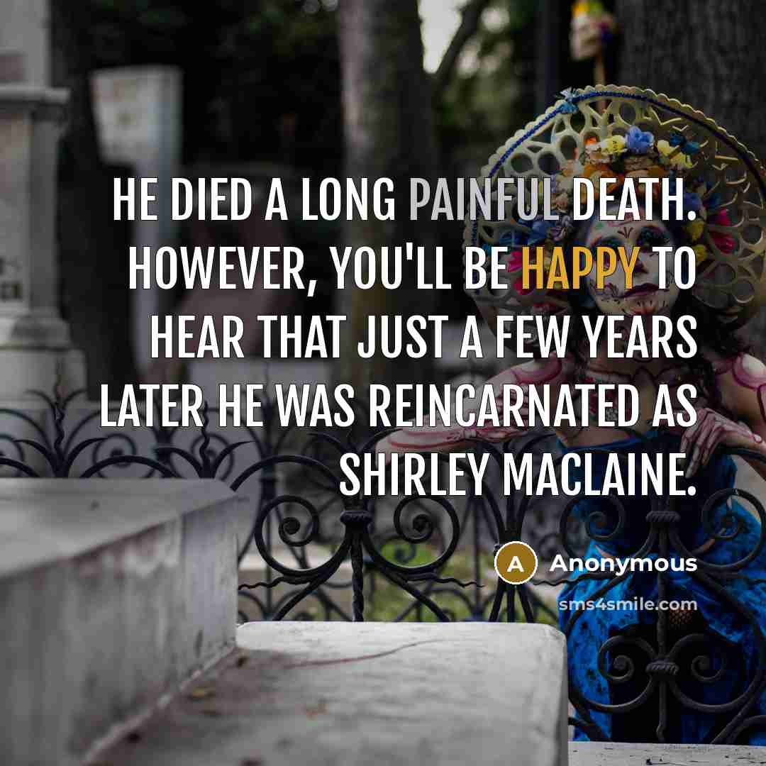 “He died a long painful death. However, you'll be happy…” quote by Anonymous