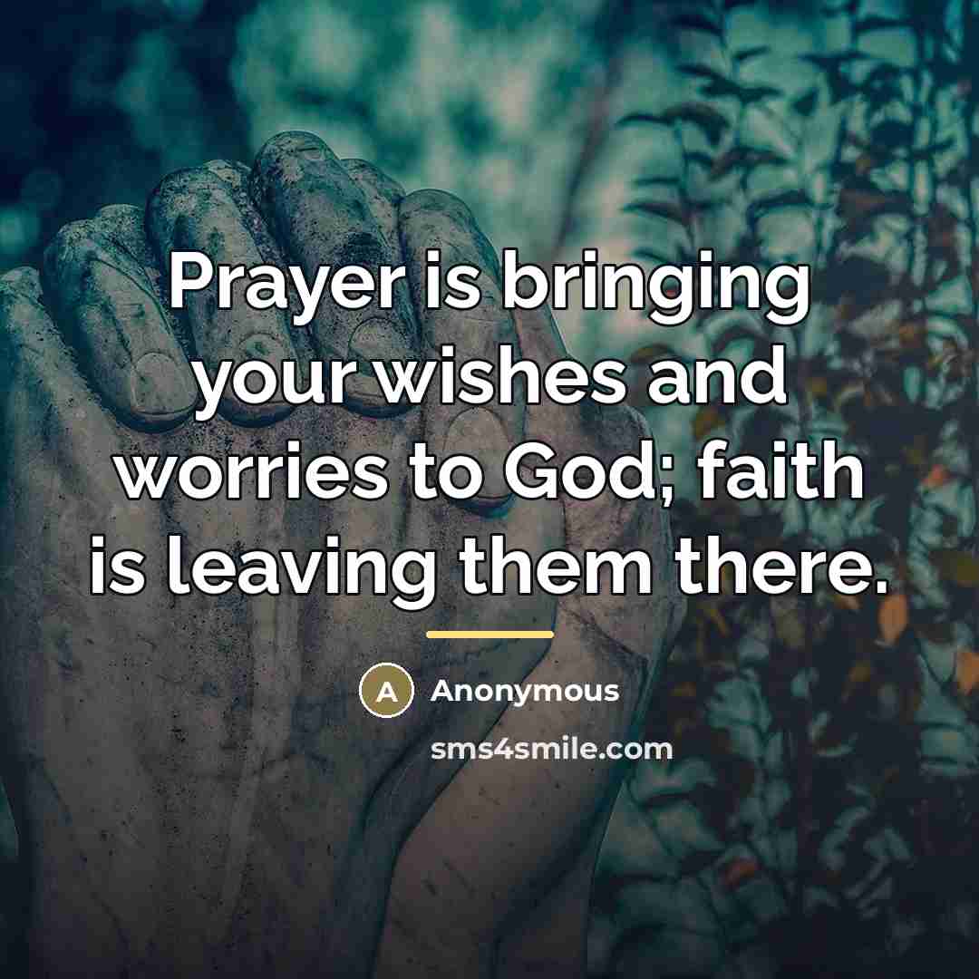 “Prayer is bringing your wishes and worries to God; faith…” quote by Anonymous