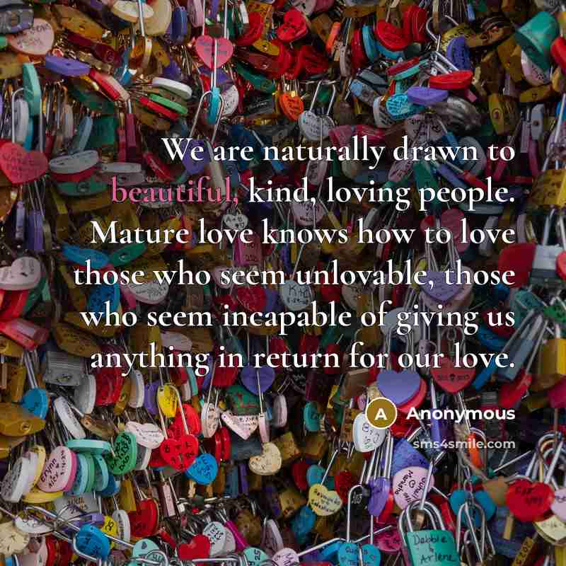 “We are naturally drawn to beautiful, kind, loving people. Mature…” quote by Anonymous