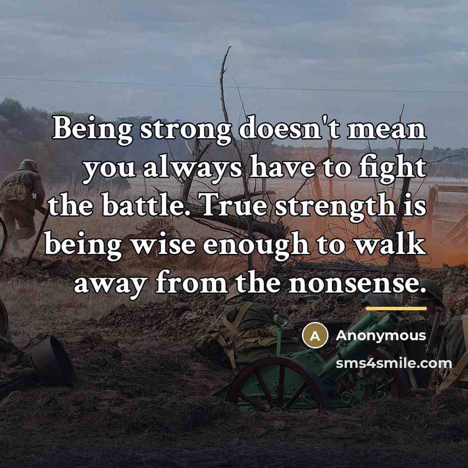 “Being strong doesn't mean you always have to fight the…” quote by Anonymous