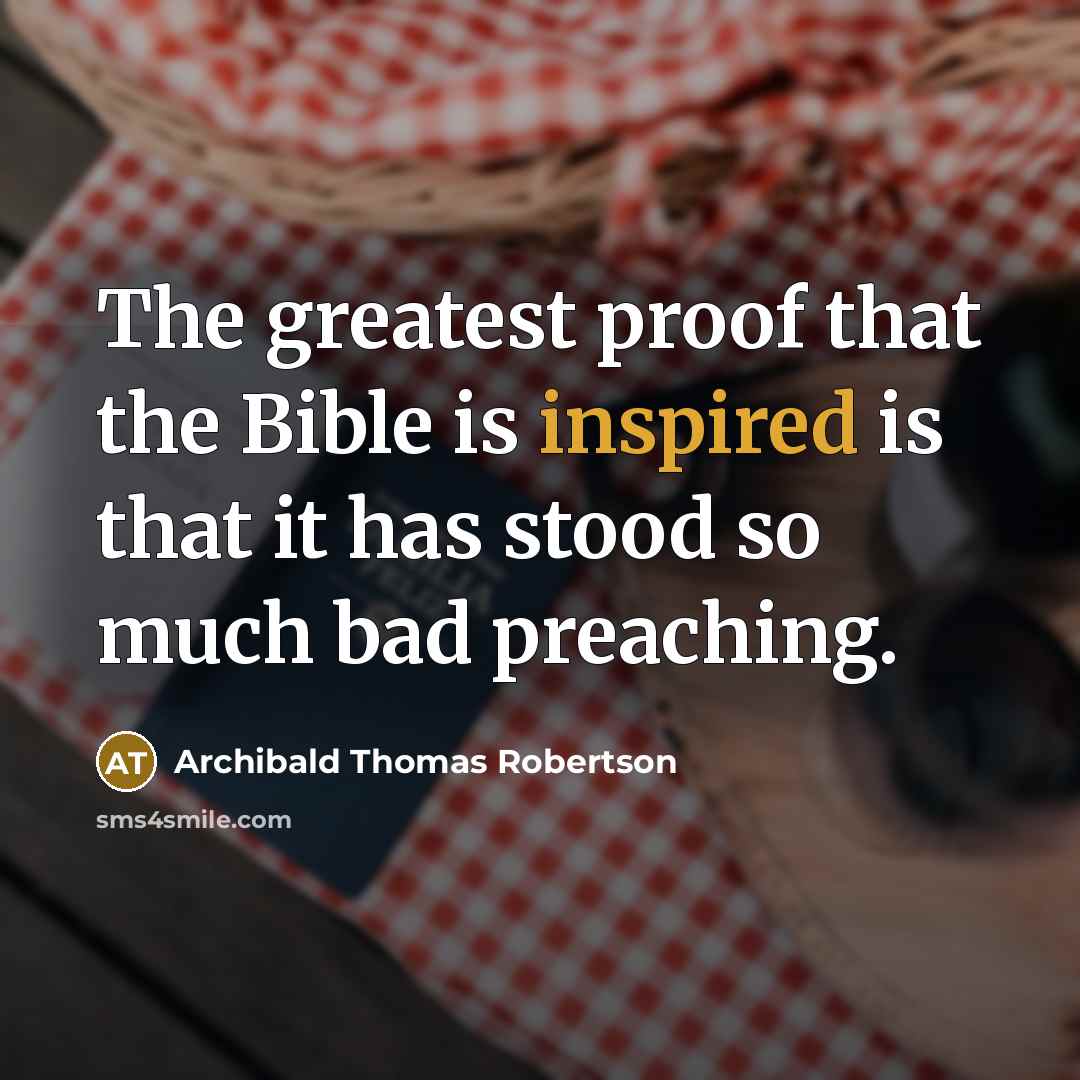 “The greatest proof that the Bible is inspired is that…” quote by Archibald Thomas Robertson