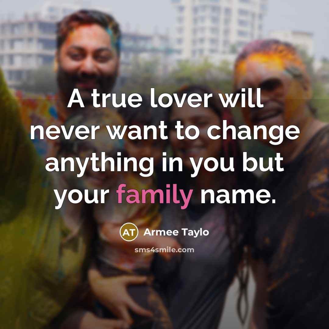 “A true lover will never want to change anything in…” quote by Armee Taylo