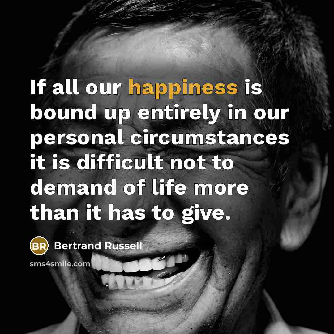 “If all our happiness is bound up entirely in our…” quote by Bertrand Russell