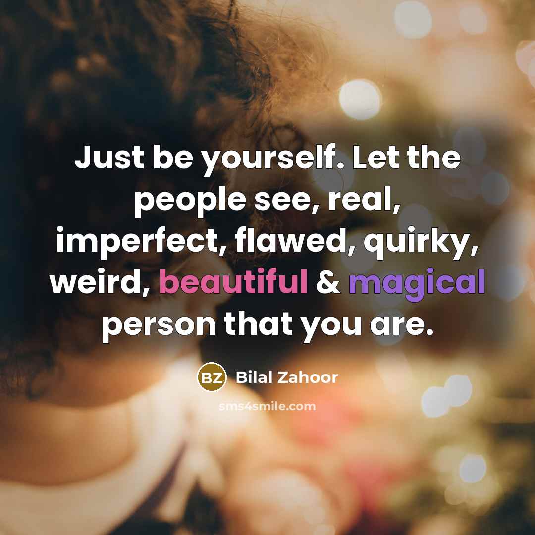 “Just be yourself. Let the people see, real, imperfect, flawed,…” quote by Bilal Zahoor
