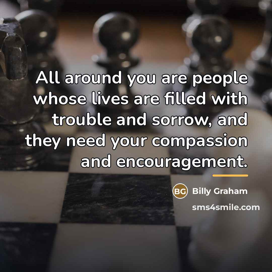 “All around you are people whose lives are filled with…” quote by Billy Graham