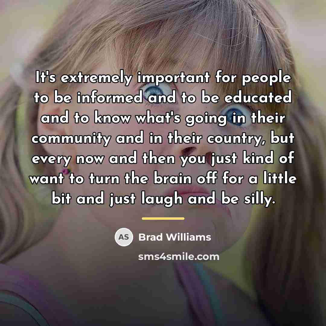 “It's extremely important for people to be informed and to…” quote by Brad Williams
