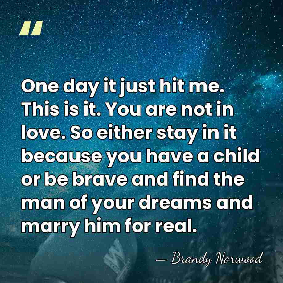 One day it just hit me. This is it. You are not&hellip; - Brandy Norwood