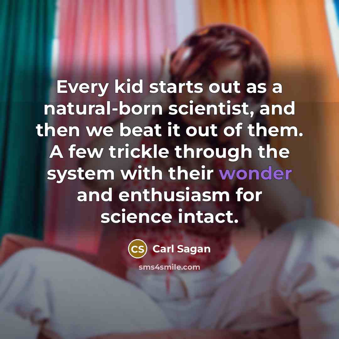 “Every kid starts out as a natural-born scientist, and then…” quote by Carl Sagan