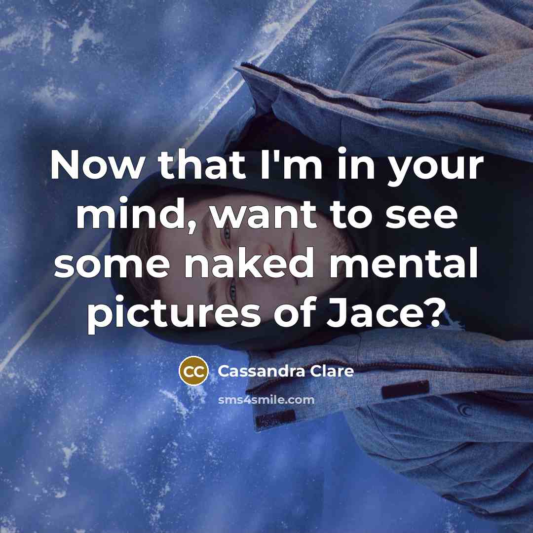 “Now that I'm in your mind, want to see some…” quote by Cassandra Clare