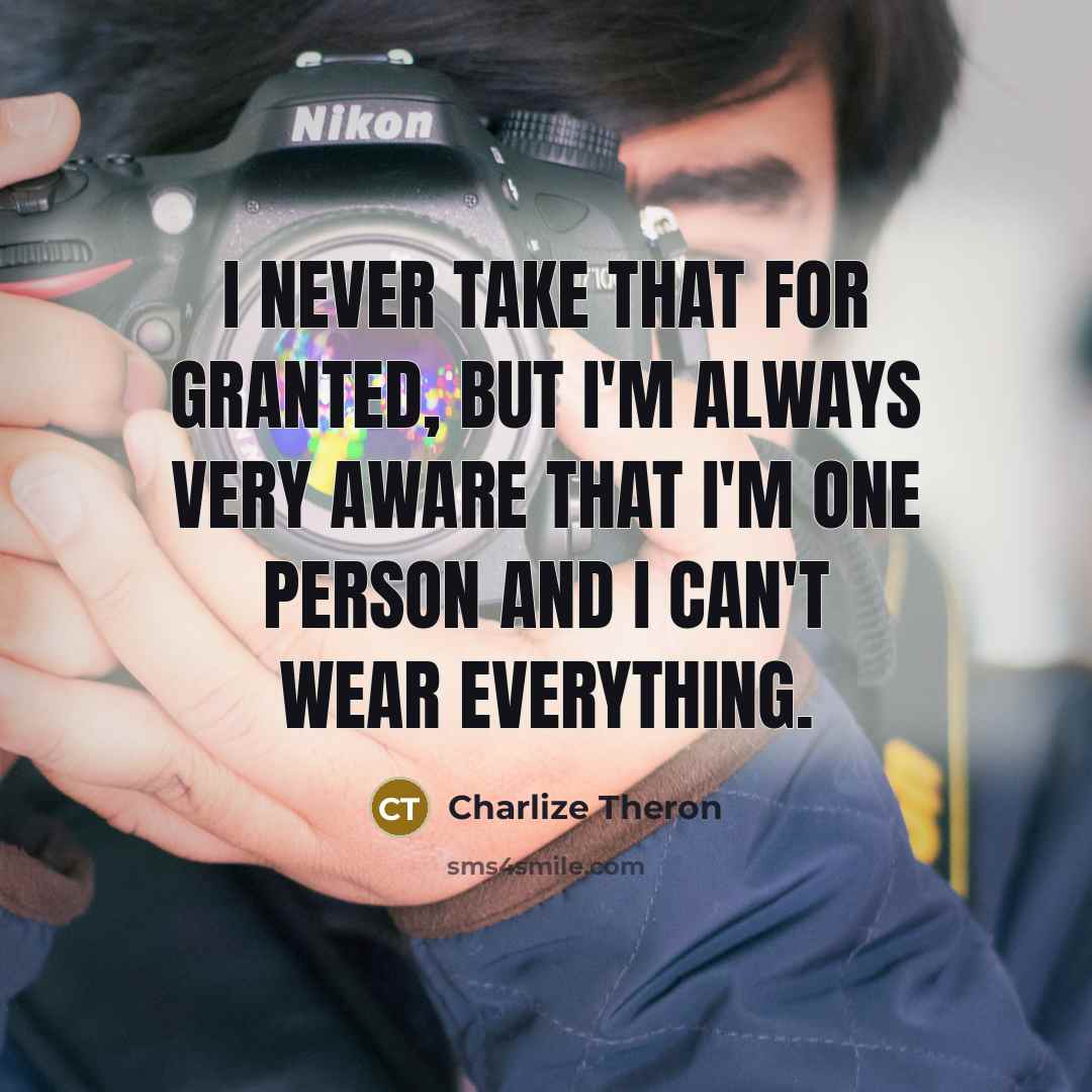 “I never take that for granted, but I'm always very…” quote by Charlize Theron