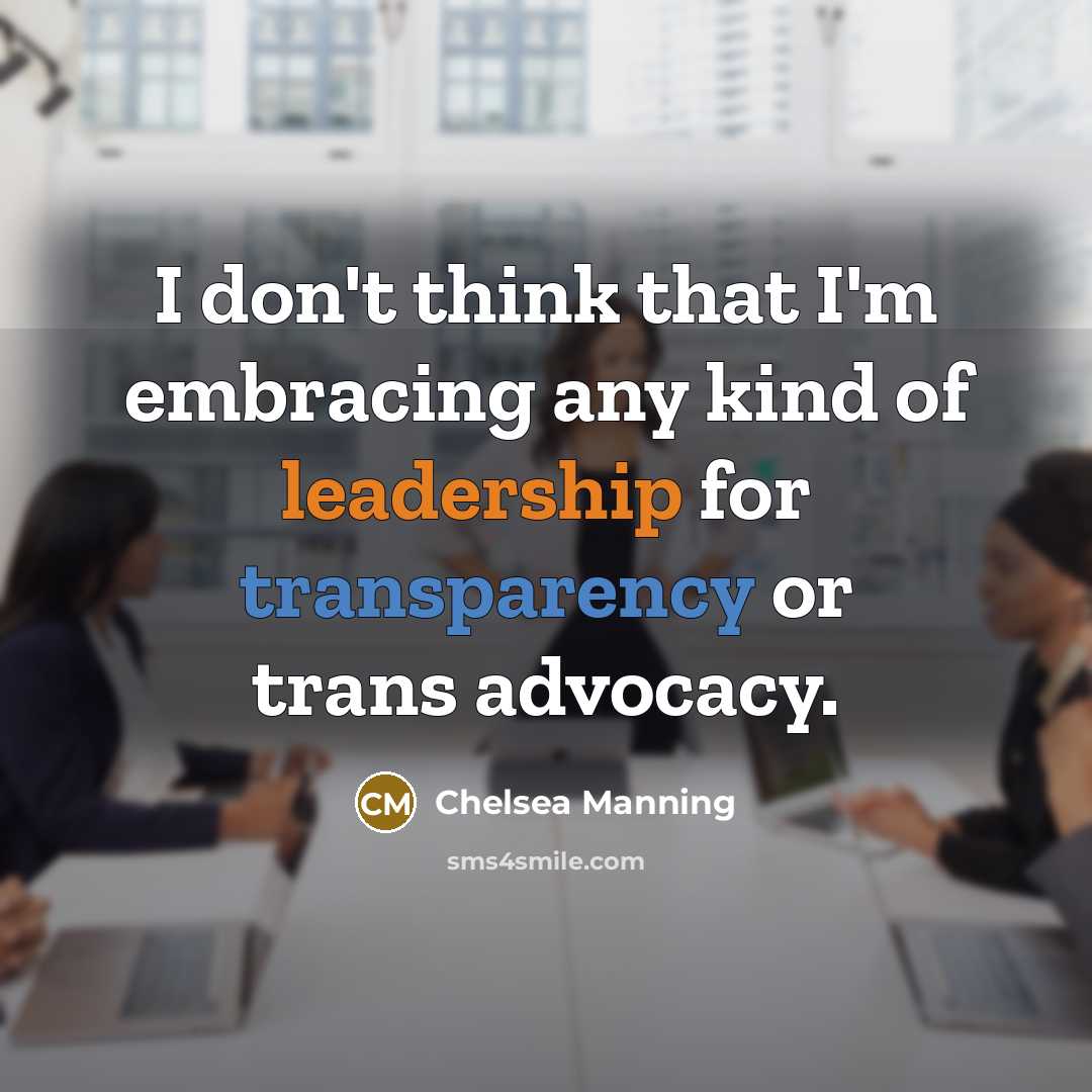 “I don't think that I'm embracing any kind of leadership…” quote by Chelsea Manning