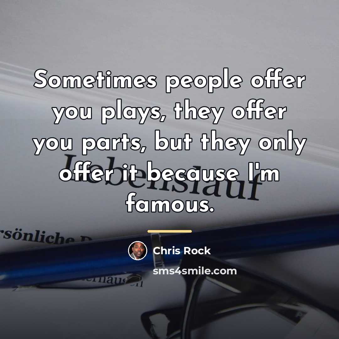 “Sometimes people offer you plays, they offer you parts, but…” quote by Chris Rock