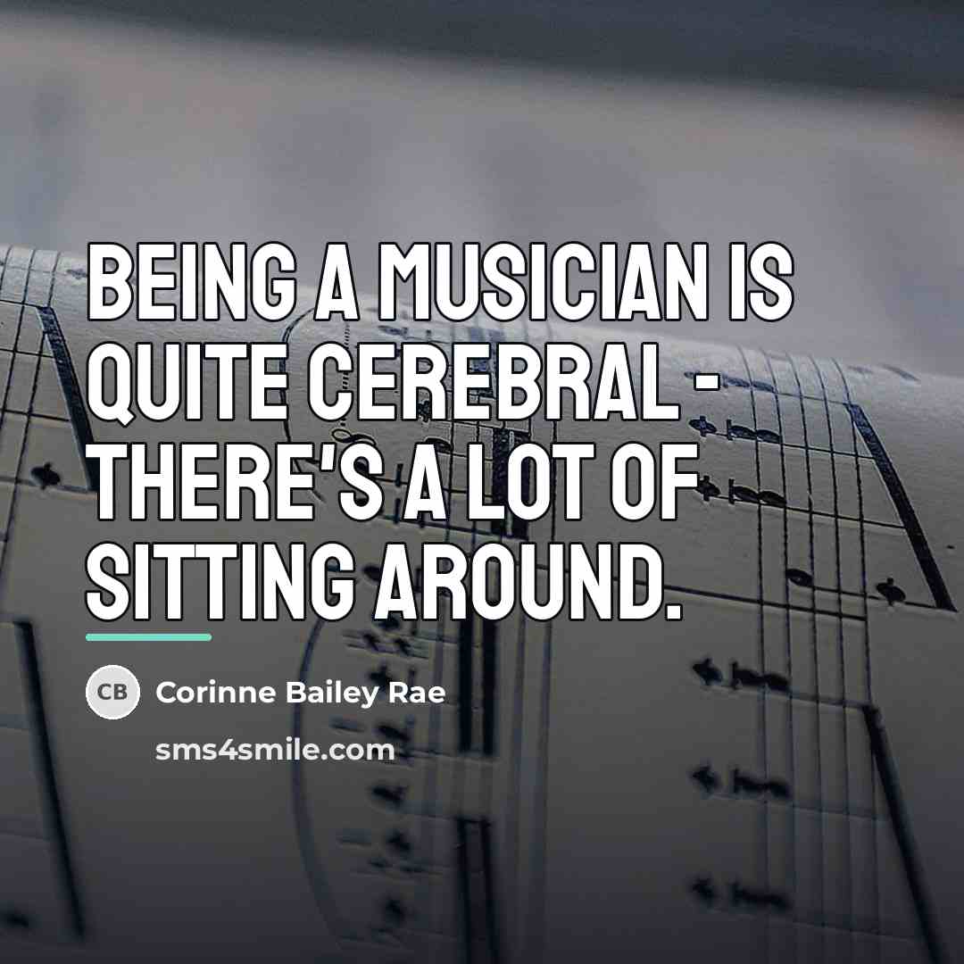 “Being a musician is quite cerebral - there's a lot…” quote by Corinne Bailey Rae