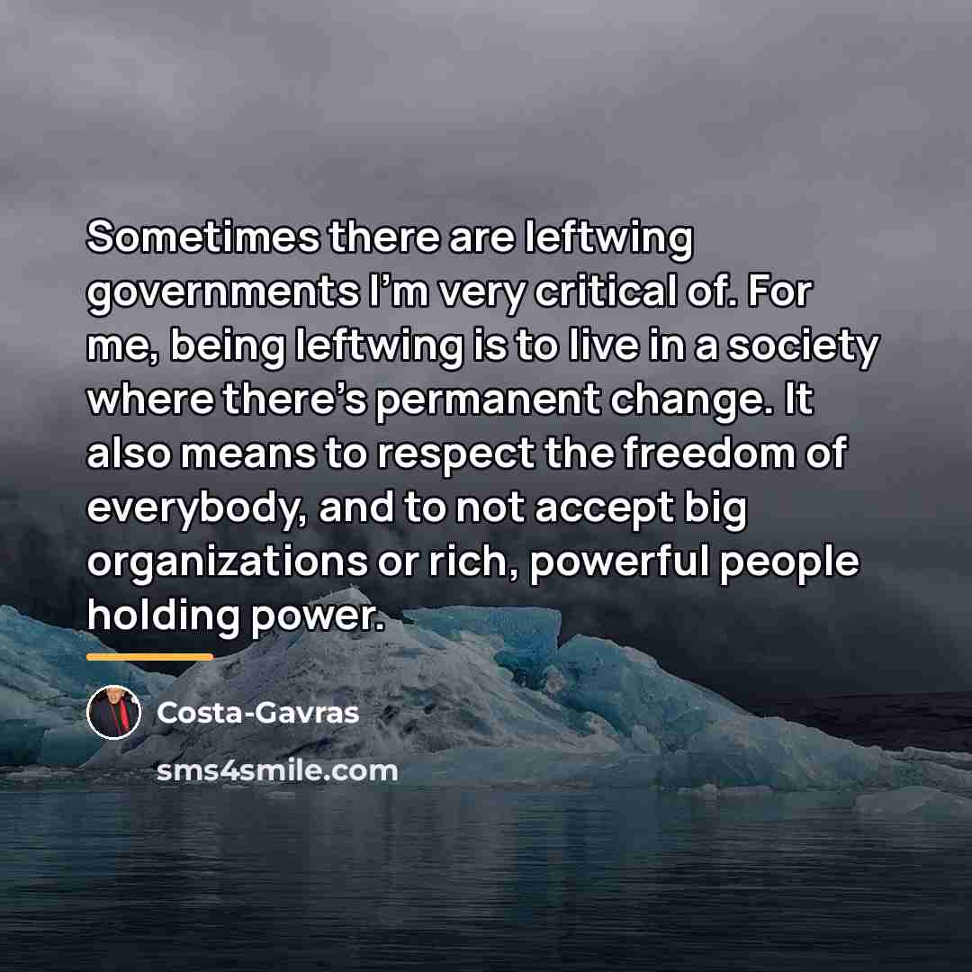 “Sometimes there are leftwing governments I'm very critical of. For…” quote by Costa-Gavras