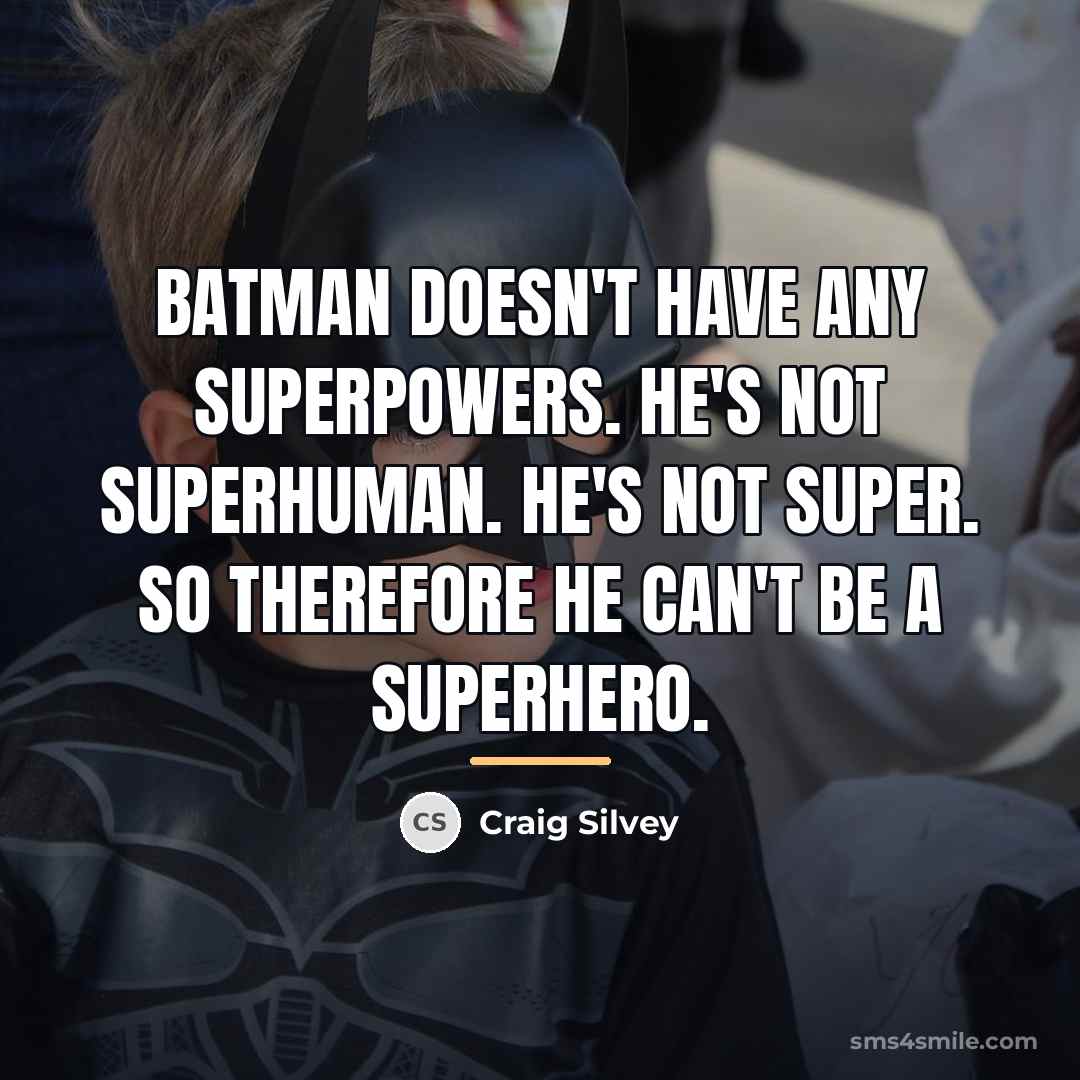 “Batman doesn't have any superpowers. He's not superhuman. He's not…” quote by Craig Silvey