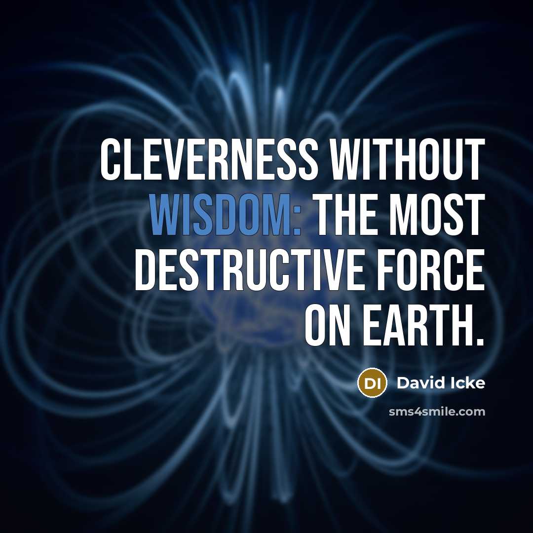 “Cleverness without wisdom: the most destructive force on Earth.…” quote by David Icke