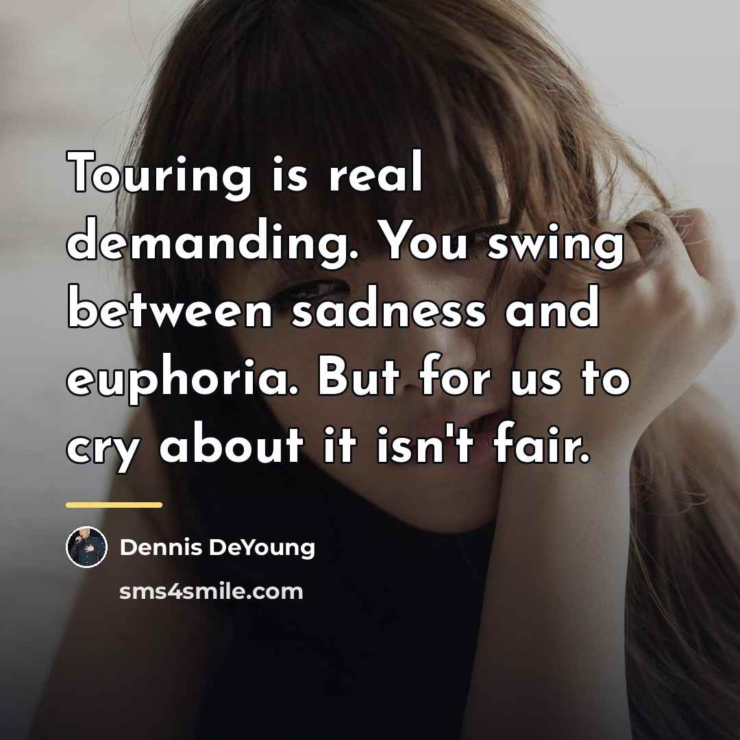 “Touring is real demanding. You swing between sadness and euphoria.…” quote by Dennis DeYoung
