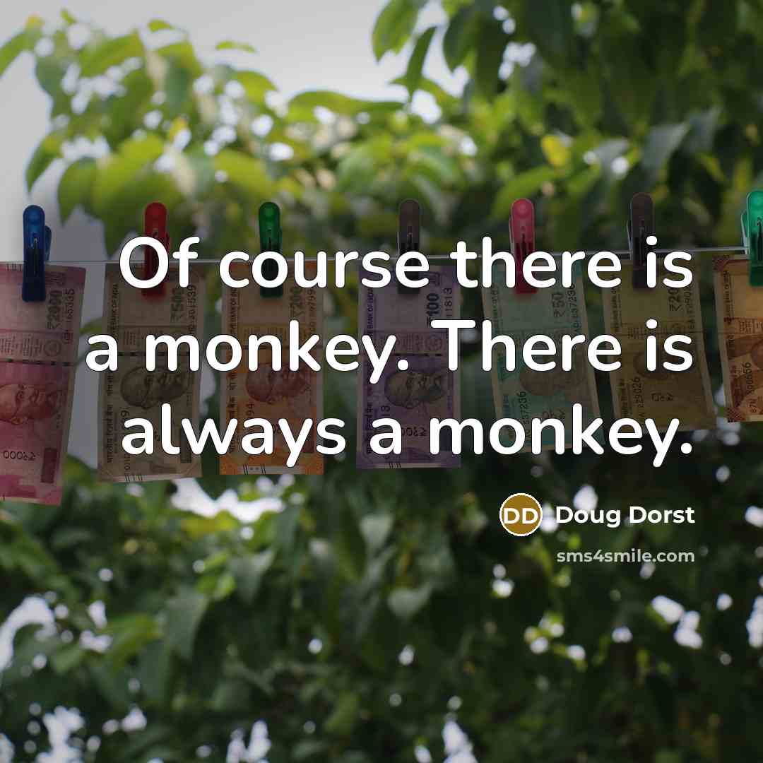 “Of course there is a monkey. There is always a monkey.” quote by Doug Dorst