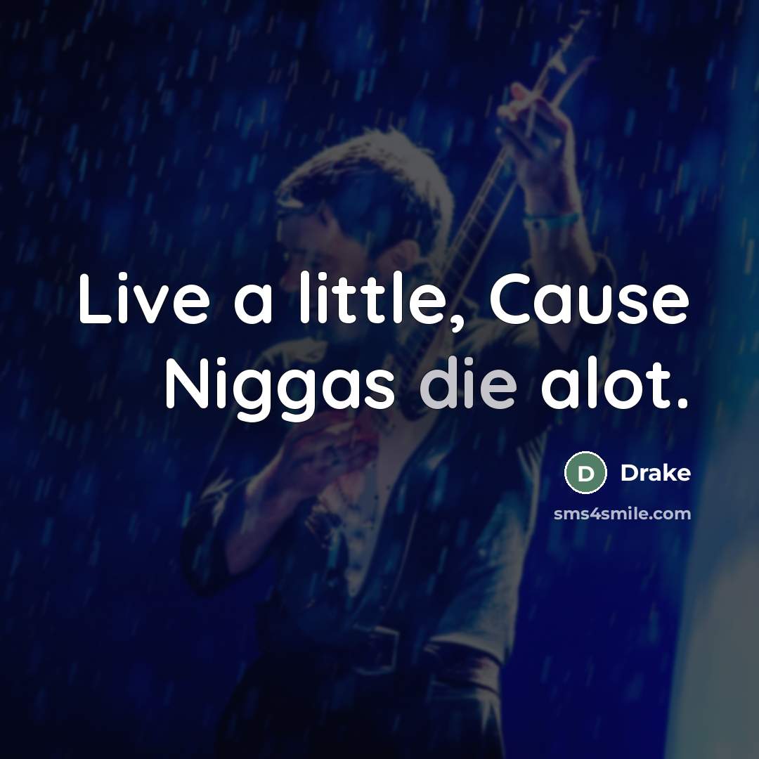 “Live a little, Cause Niggas die alot.” quote by Drake